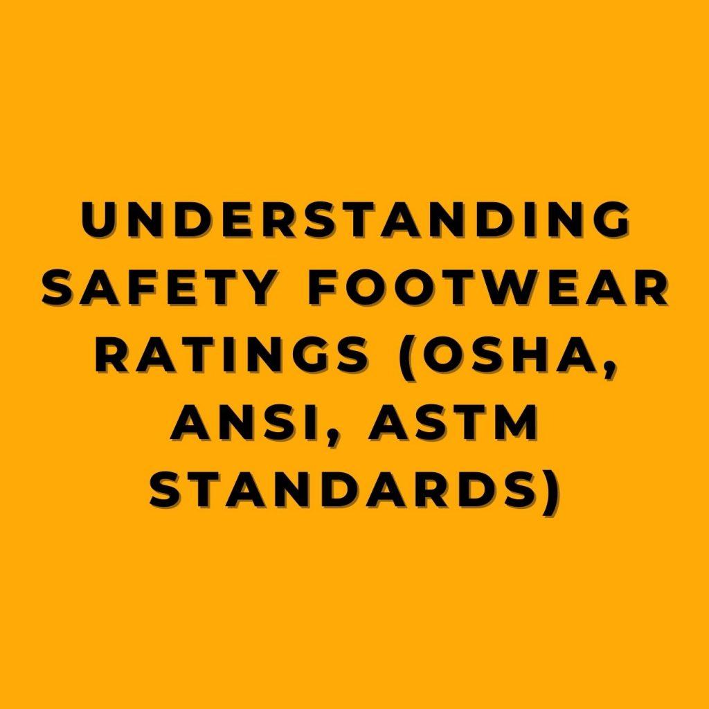 Understanding Safety Footwear Ratings (OSHA, ANSI, ASTM Standards)