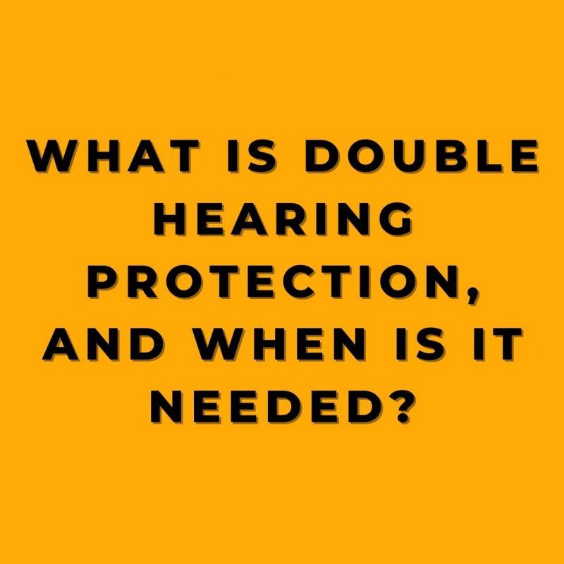 What is Double Hearing Protection, and When is it Needed?