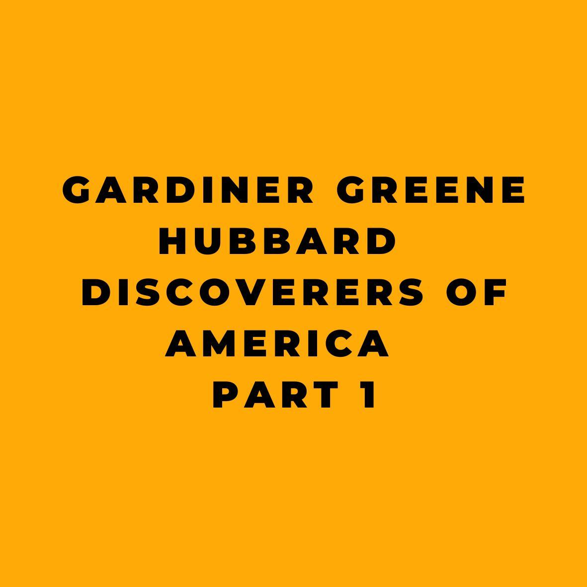Gardiner Greene Hubbard Discoverers of America Part 1