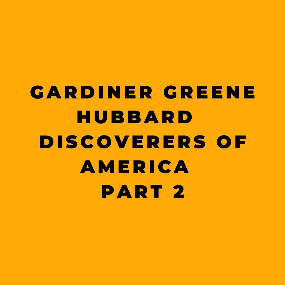 Gardiner Greene Hubbard Discoverers of America Part 2