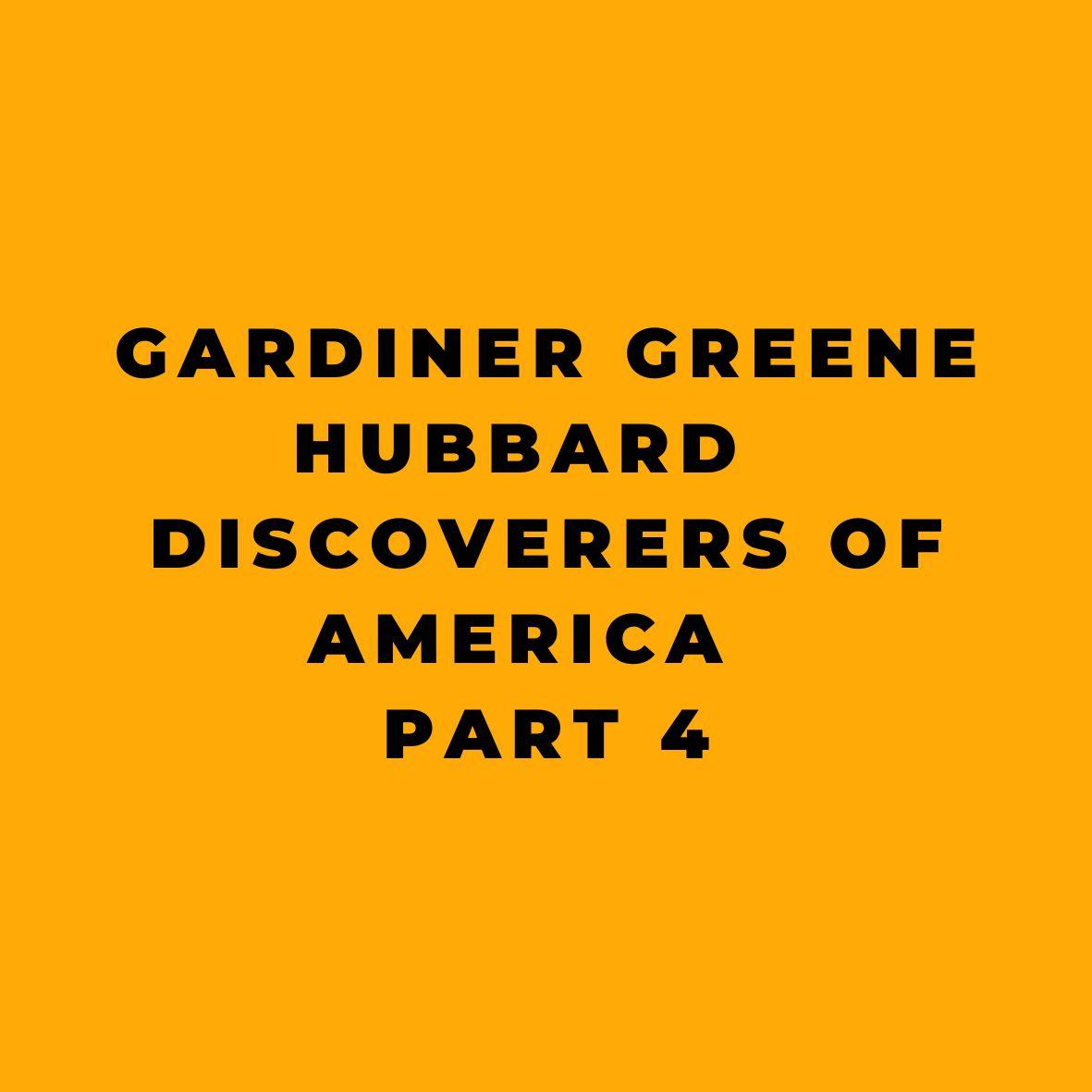 Gardiner Greene Hubbard Discoverers of America Part 4