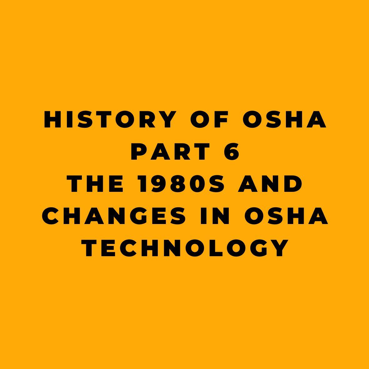 History of OSHA - Part 6 - The 1980s and Changes in OSHA Technology