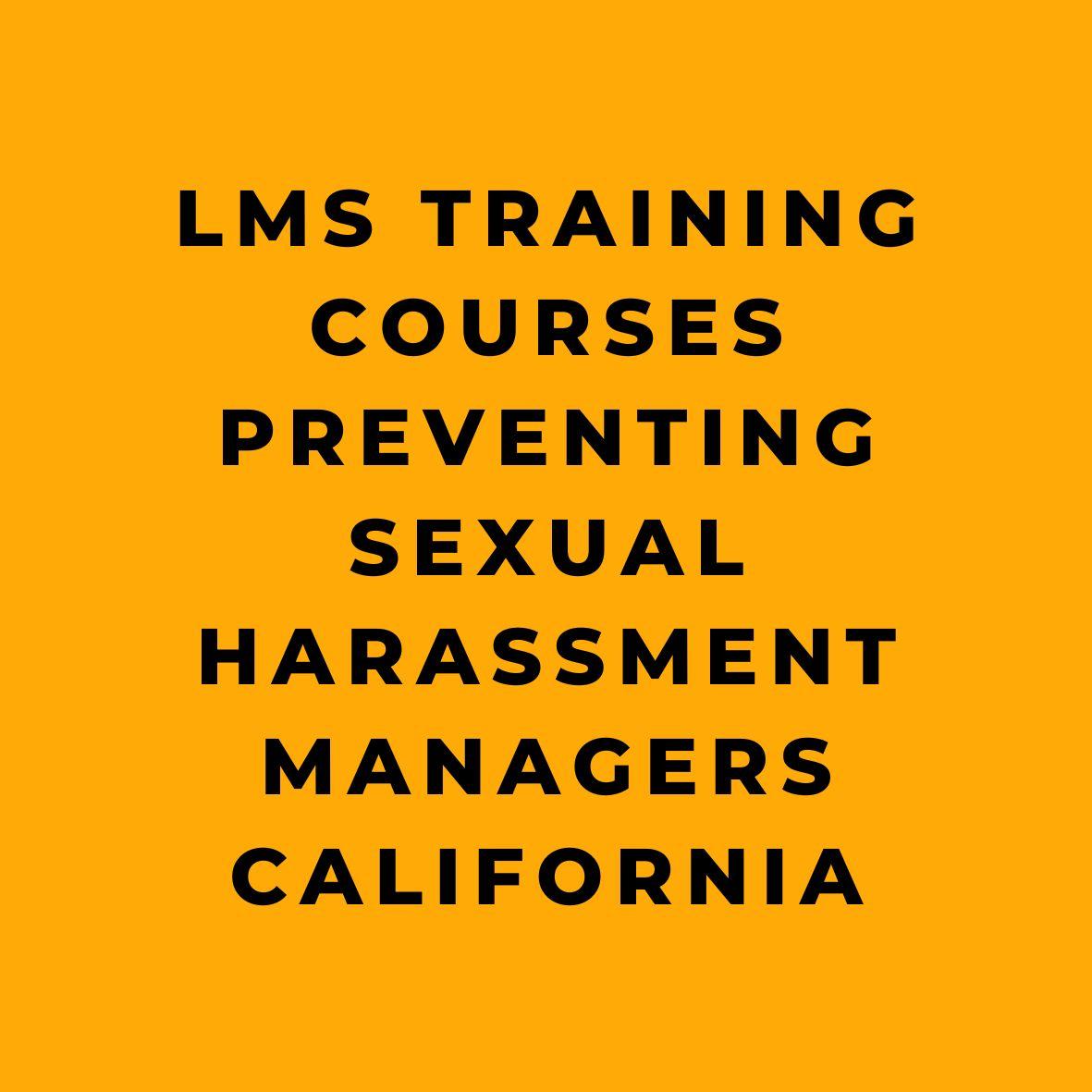 LMS Training Courses Preventing Sexual Harassment Managers California