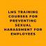 LMS Training Courses for Preventing Sexual Harassment for Employees
