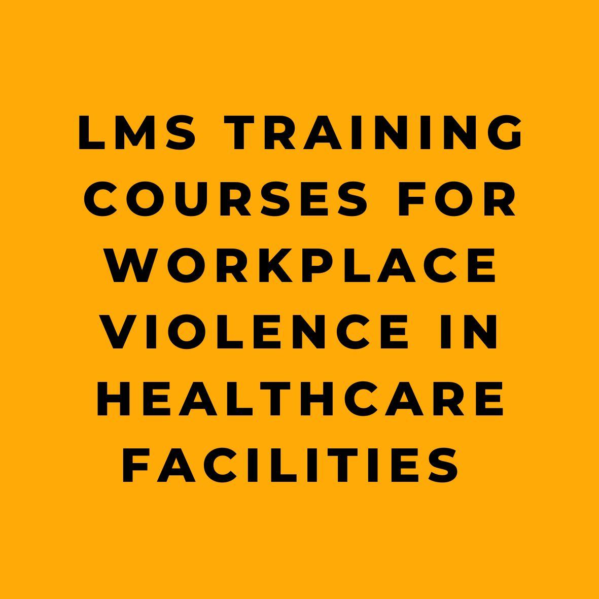 LMS Training Courses for Workplace Violence in Healthcare Facilities