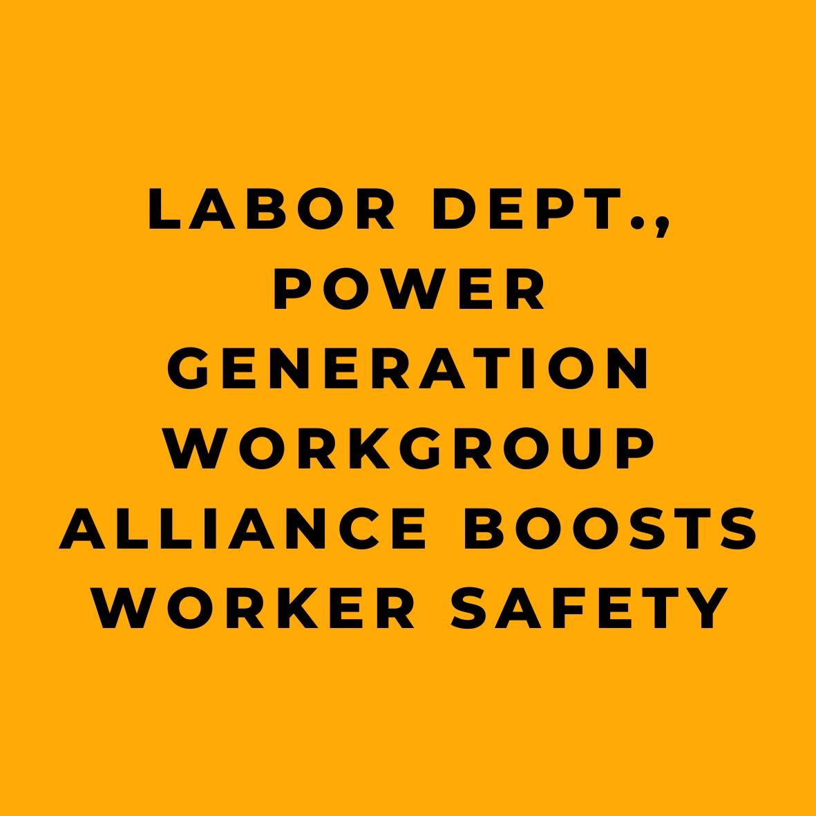 Labor Dept., Power Generation Workgroup Alliance Boosts Worker Safety