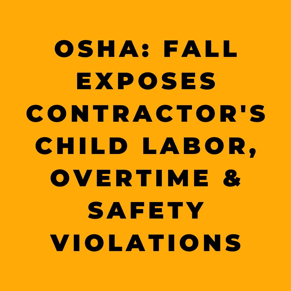 OSHA Fall Exposes Contractors Child Labor Overtime & Safety Violations