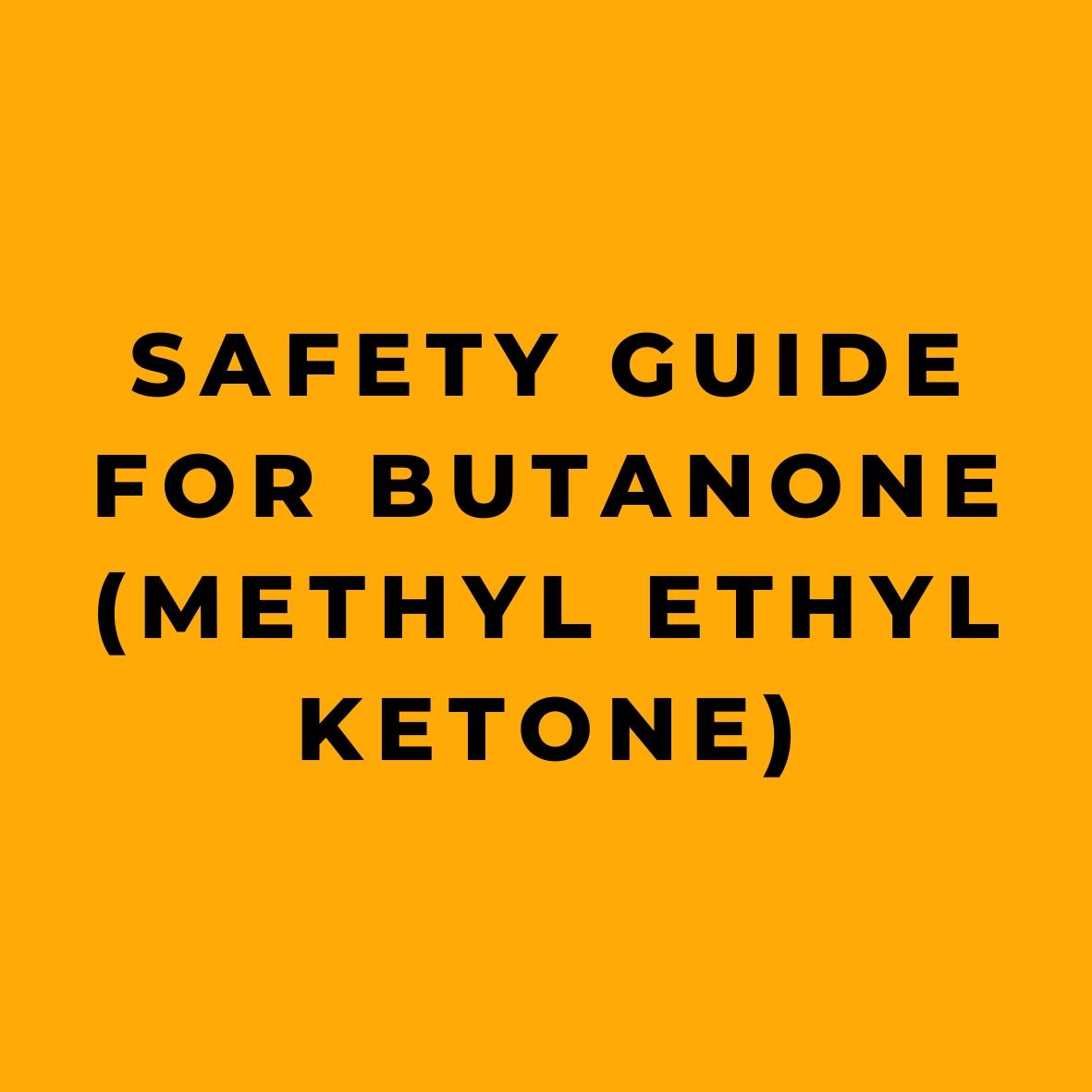 Safety Guide for Butanone (Methyl Ethyl Ketone)