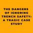 The Dangers of Ignoring Trench Safety A Tragic Case Study