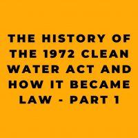 The History of the 1972 Clean Water Act And How it Became Law - Part 1