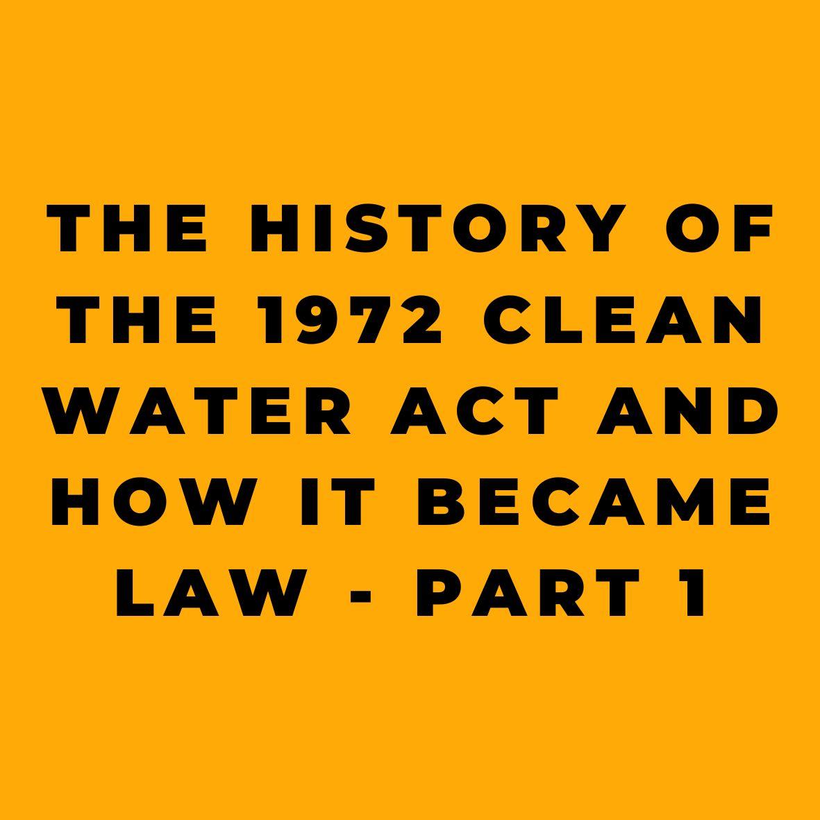 The History of the 1972 Clean Water Act And How it Became Law Part 1