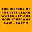 The History of the 1972 Clean Water Act And How it Became Law Part 2
