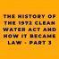 The History of the 1972 Clean Water Act And How it Became Law Part 3