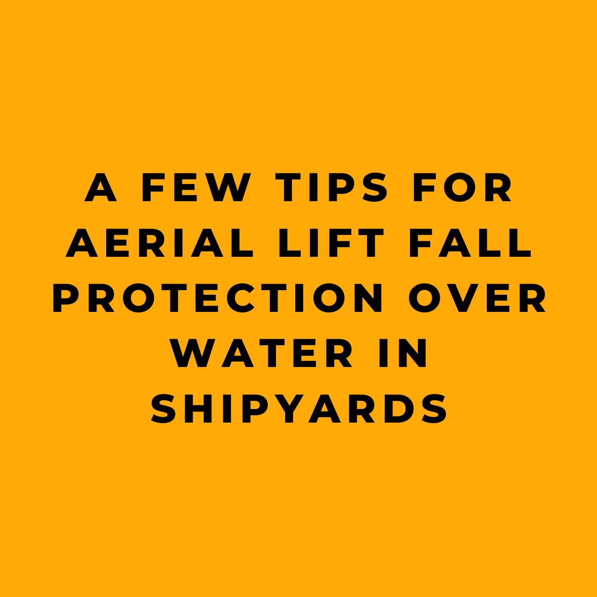 A Few Tips for Aerial Lift Fall Protection Over Water in Shipyards