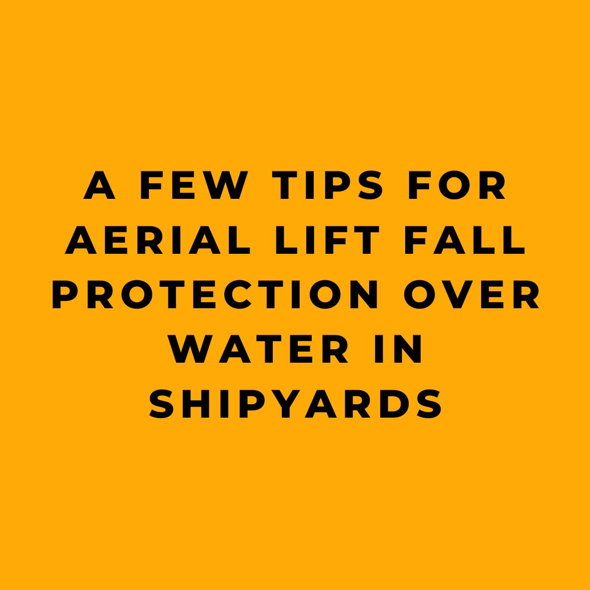 A Few Tips for Aerial Lift Fall Protection Over Water in Shipyards