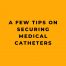 A Few Tips on Securing Medical Catheters