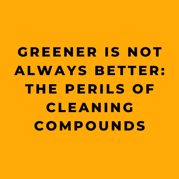 Greener is Not Always Better The Perils of Cleaning Compounds