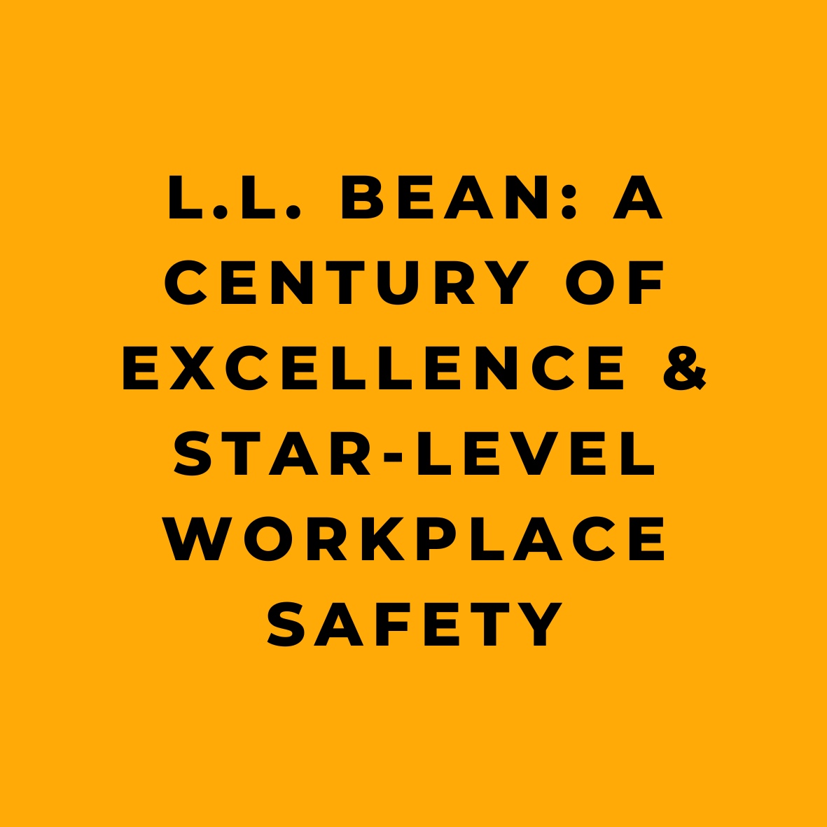 L.L. Bean A Century of Excellence & Star-Level Workplace Safety
