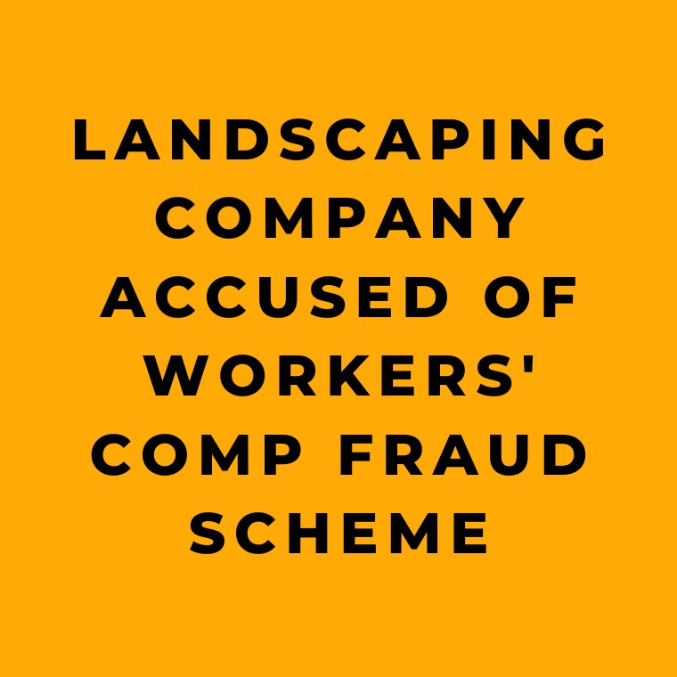 Landscaping Company Accused of Workers' Comp Fraud Scheme