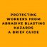 Protecting Workers from Abrasive Blasting Hazards A Brief Guide