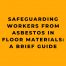 Safeguarding Workers from Asbestos in Floor Materials A Brief Guide