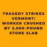 Tragedy Strikes Vermont Worker Crushed by 2,000-Pound Stone Slab
