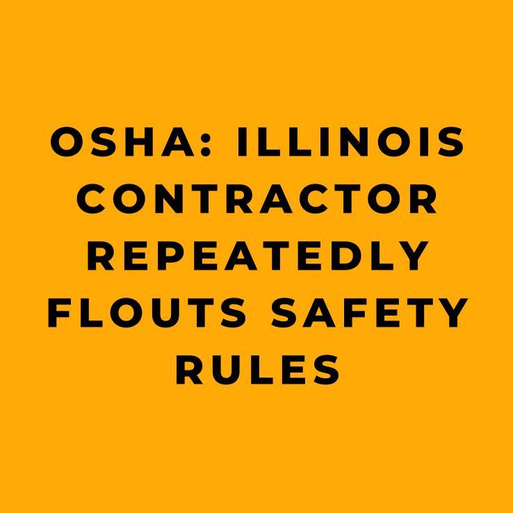 OSHA Illinois Contractor Repeatedly Flouts Safety Rules