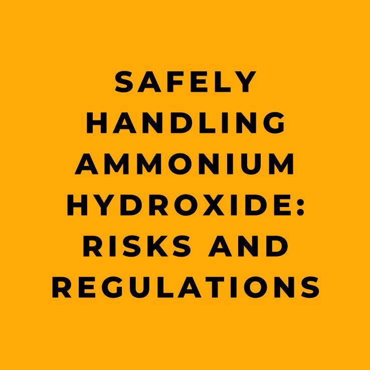 Safely Handling Ammonium Hydroxide Risks and Regulations