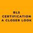 BLS Certification A Closer Look