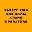 Safety Tips for Boom Crane Operators