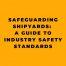 Safeguarding Shipyards A Guide to Industry Safety Standards
