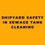 Shipyard Safety in Sewage Tank Cleaning