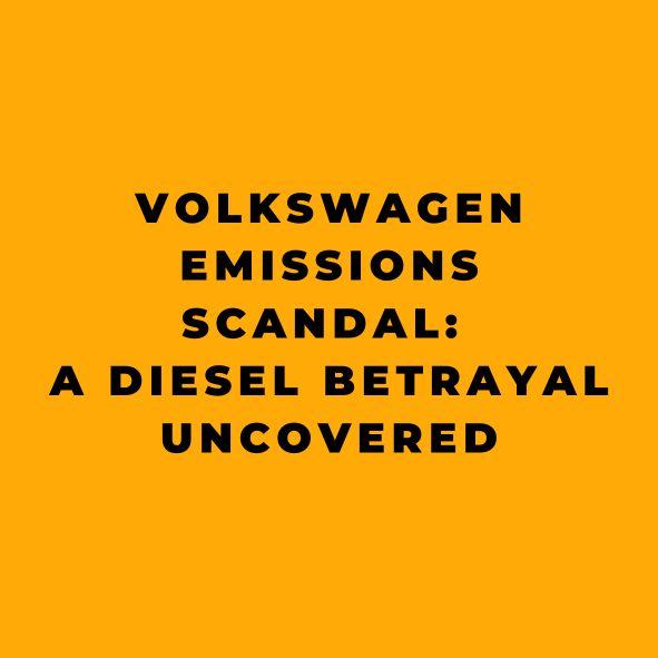 Volkswagen Emissions Scandal A Diesel Betrayal Uncovered